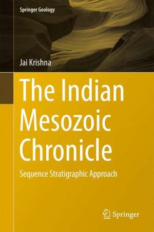 The Indian Mesozoic Chronicle: Sequence Stratigraphic Approach de Jai Krishna