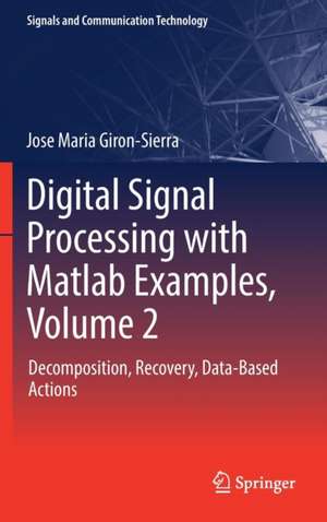 Digital Signal Processing with Matlab Examples, Volume 2: Decomposition, Recovery, Data-Based Actions de Jose Maria Giron-Sierra