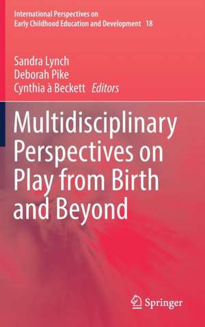 Multidisciplinary Perspectives on Play from Birth and Beyond de Sandra Lynch