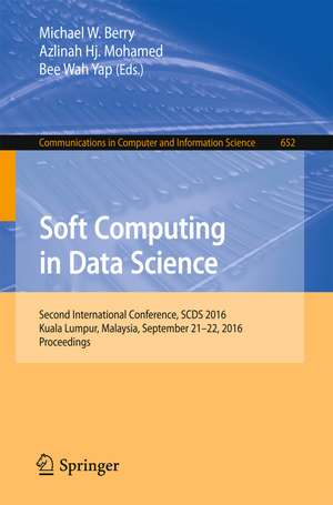 Soft Computing in Data Science: Second International Conference, SCDS 2016, Kuala Lumpur, Malaysia, September 21-22, 2016, Proceedings de Michael W. Berry