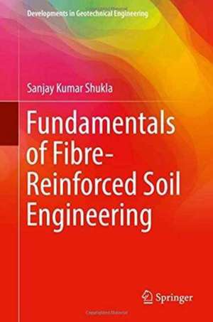 Fundamentals of Fibre-Reinforced Soil Engineering de Sanjay Kumar Shukla