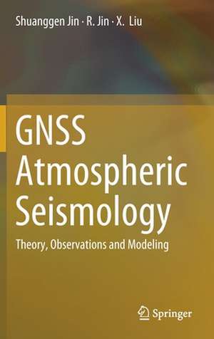 GNSS Atmospheric Seismology: Theory, Observations and Modeling de Shuanggen Jin