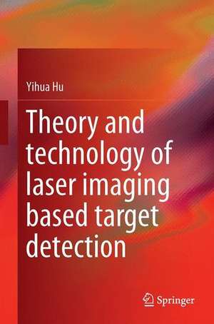 Theory and Technology of Laser Imaging Based Target Detection de Yihua Hu