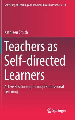 Teachers as Self-directed Learners: Active Positioning through Professional Learning de Kathleen Smith