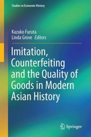 Imitation, Counterfeiting and the Quality of Goods in Modern Asian History de Kazuko Furuta