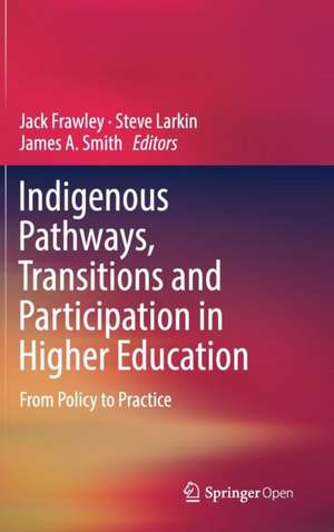 Indigenous Pathways, Transitions and Participation in Higher Education: From Policy to Practice de Jack Frawley