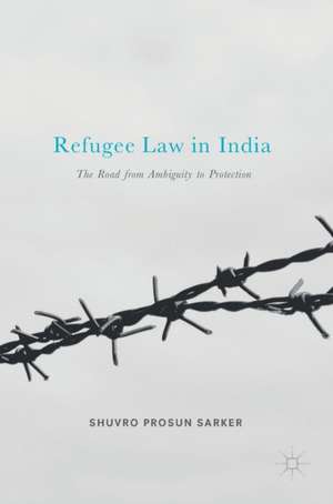 Refugee Law in India: The Road from Ambiguity to Protection de Shuvro Prosun Sarker