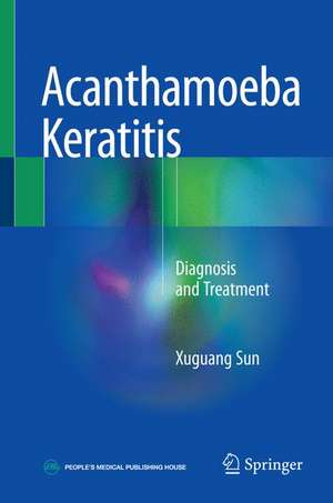 Acanthamoeba Keratitis: Diagnosis and Treatment de Xuguang Sun