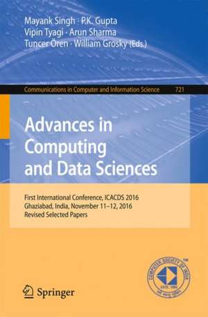 Advances in Computing and Data Sciences: First International Conference, ICACDS 2016, Ghaziabad, India, November 11-12, 2016, Revised Selected Papers de Mayank Singh