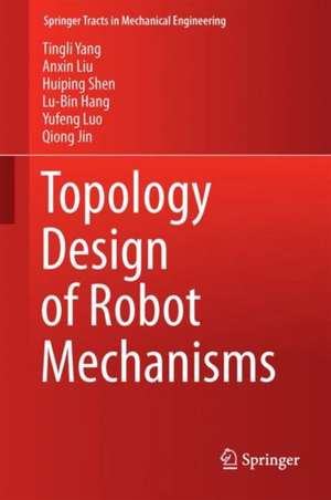 Topology Design of Robot Mechanisms de Ting-Li Yang