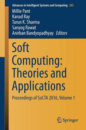 Soft Computing: Theories and Applications: Proceedings of SoCTA 2016, Volume 1 de Millie Pant