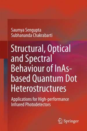 Structural, Optical and Spectral Behaviour of InAs-based Quantum Dot Heterostructures: Applications for High-performance Infrared Photodetectors de Saumya Sengupta