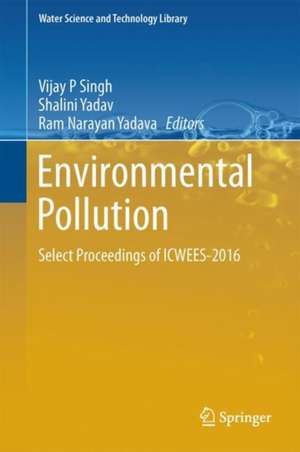 Environmental Pollution: Select Proceedings of ICWEES-2016 de Vijay P. Singh