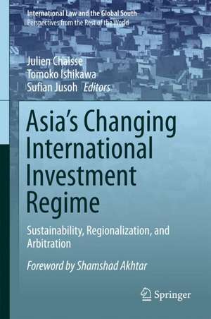 Asia's Changing International Investment Regime: Sustainability, Regionalization, and Arbitration de Julien Chaisse