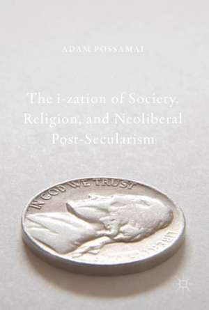 The i-zation of Society, Religion, and Neoliberal Post-Secularism de Adam Possamai