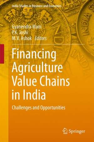 Financing Agriculture Value Chains in India: Challenges and Opportunities de Gyanendra Mani