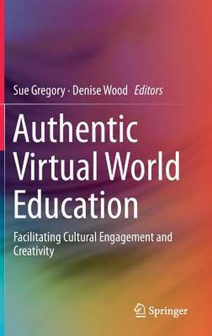 Authentic Virtual World Education: Facilitating Cultural Engagement and Creativity de Sue Gregory