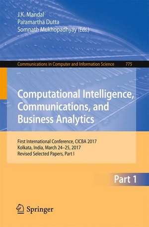 Computational Intelligence, Communications, and Business Analytics: First International Conference, CICBA 2017, Kolkata, India, March 24 – 25, 2017, Revised Selected Papers, Part I de J. K. Mandal