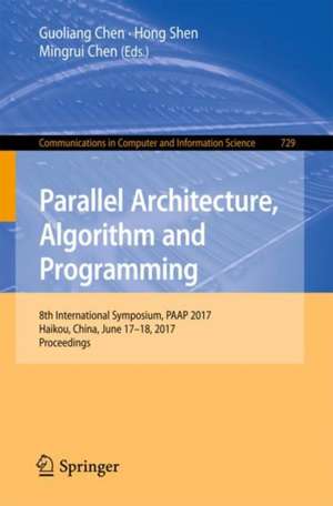 Parallel Architecture, Algorithm and Programming: 8th International Symposium, PAAP 2017, Haikou, China, June 17–18, 2017, Proceedings de Guoliang Chen