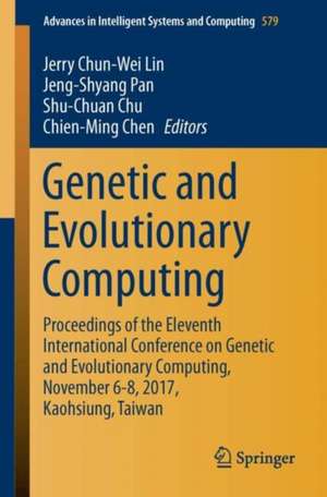 Genetic and Evolutionary Computing: Proceedings of the Eleventh International Conference on Genetic and Evolutionary Computing, November 6-8, 2017, Kaohsiung, Taiwan de Jerry Chun-Wei Lin