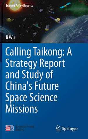 Calling Taikong: A Strategy Report and Study of China's Future Space Science Missions de Ji Wu