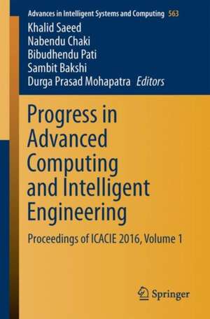 Progress in Advanced Computing and Intelligent Engineering: Proceedings of ICACIE 2016, Volume 1 de Khalid Saeed