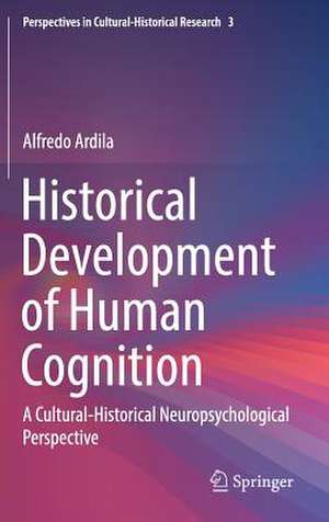 Historical Development of Human Cognition: A Cultural-Historical Neuropsychological Perspective de Alfredo Ardila