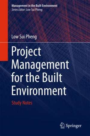 Project Management for the Built Environment: Study Notes de Low Sui Pheng