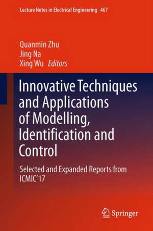 Innovative Techniques and Applications of Modelling, Identification and Control: Selected and Expanded Reports from ICMIC’17 de Quanmin Zhu