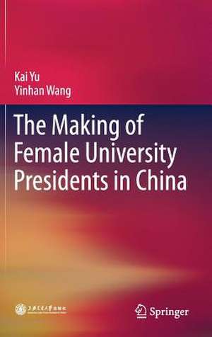 The Making of Female University Presidents in China de Kai Yu