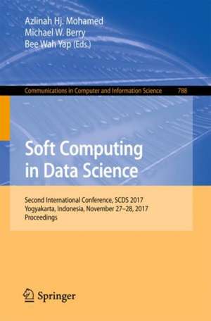 Soft Computing in Data Science: Third International Conference, SCDS 2017, Yogyakarta, Indonesia, November 27–28, 2017, Proceedings de Azlinah Mohamed