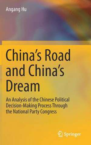 China's Road and China's Dream: An Analysis of the Chinese Political Decision-Making Process Through the National Party Congress de Angang Hu