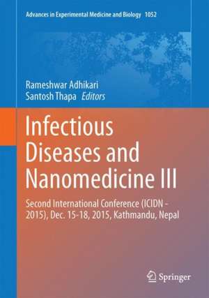 Infectious Diseases and Nanomedicine III: Second International Conference (ICIDN - 2015), Dec. 15-18, 2015, Kathmandu, Nepal de Rameshwar Adhikari