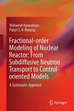 Fractional-order Modeling of Nuclear Reactor: From Subdiffusive Neutron Transport to Control-oriented Models: A Systematic Approach de Vishwesh Vyawahare