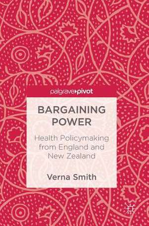 Bargaining Power: Health Policymaking from England and New Zealand de Verna Smith