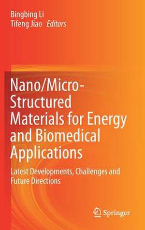 Nano/Micro-Structured Materials for Energy and Biomedical Applications: Latest Developments, Challenges and Future Directions de Bingbing Li