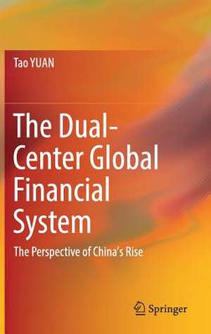 The Dual-Center Global Financial System: The Perspective of China's Rise de Tao YUAN