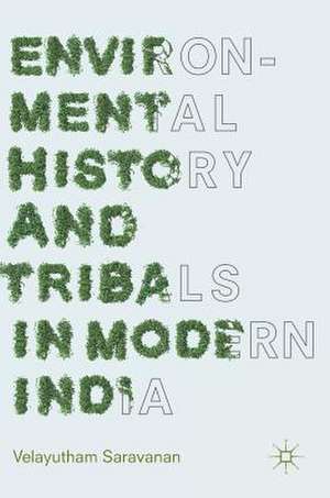 Environmental History and Tribals in Modern India de Velayutham Saravanan