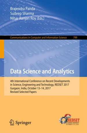 Data Science and Analytics: 4th International Conference on Recent Developments in Science, Engineering and Technology, REDSET 2017, Gurgaon, India, October 13-14, 2017, Revised Selected Papers de Brajendra Panda