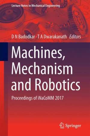 Machines, Mechanism and Robotics: Proceedings of iNaCoMM 2017 de D N Badodkar