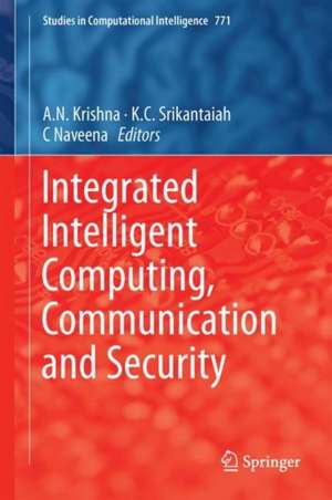 Integrated Intelligent Computing, Communication and Security de A.N. Krishna