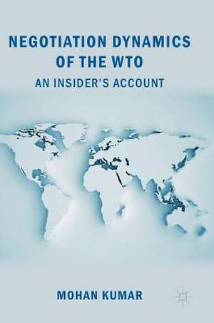 Negotiation Dynamics of the WTO: An Insider’s Account de Mohan Kumar