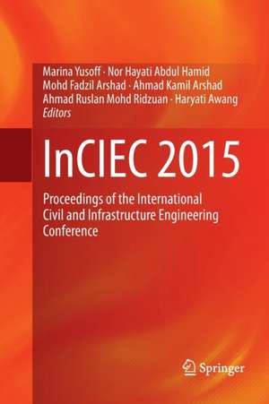 InCIEC 2015: Proceedings of the International Civil and Infrastructure Engineering Conference de Marina Yusoff