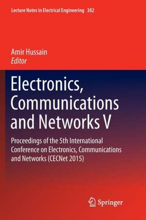 Electronics, Communications and Networks V: Proceedings of the 5th International Conference on Electronics, Communications and Networks (CECNet 2015) de Amir Hussain