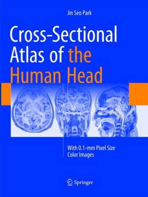 Cross-Sectional Atlas of the Human Head: With 0.1-mm pixel size color images de Jin Seo Park