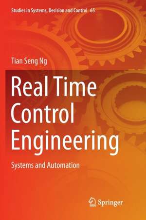 Real Time Control Engineering: Systems And Automation de Tian Seng Ng