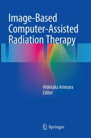 Image-Based Computer-Assisted Radiation Therapy de Hidetaka Arimura