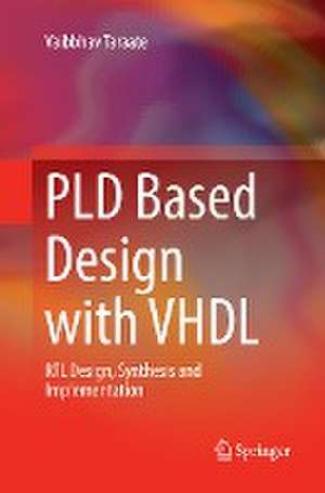 PLD Based Design with VHDL: RTL Design, Synthesis and Implementation de Vaibbhav Taraate