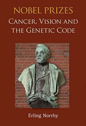 Nobel Prizes: Cancer, Vision and the Genetic Code de Erling Norrby