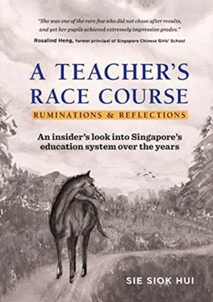 Teacher's Race Course, A: Ruminations and Reflections de Siok Hui Sie